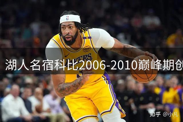 湖人名宿科比2006-2010巅峰期创下多项传奇纪录